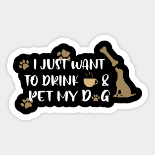 I just want to drink coffee & pet my dog Sticker